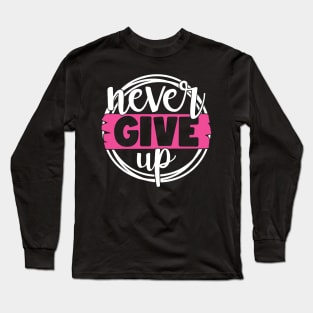 Never Give Up - Breast Cancer Fighter Survivor Warrior Pink Cancer Ribbon Long Sleeve T-Shirt